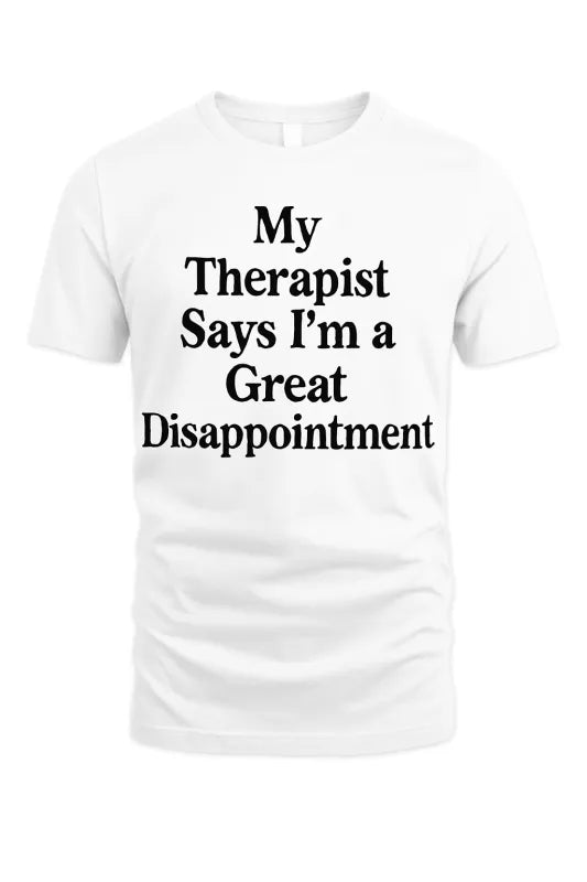My Therapist Says I'm a Great Disappointment- Unisex Standard T-Shirt