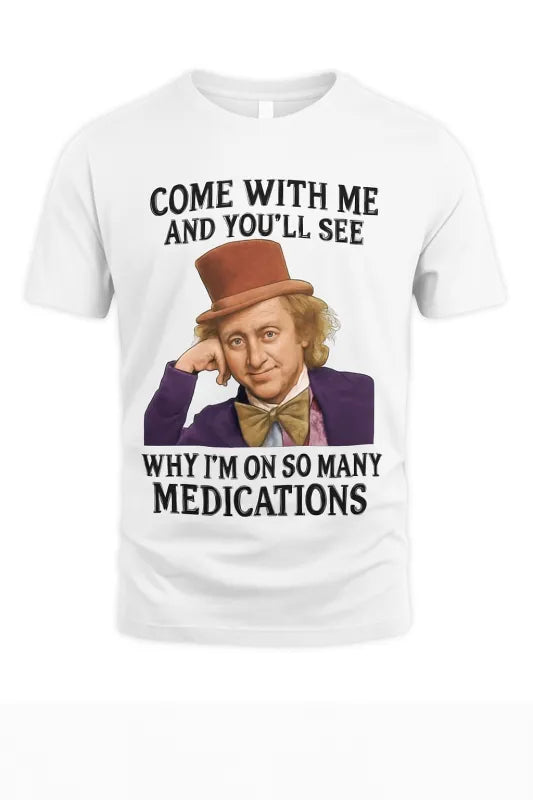 Come with me, and you'll see, why I'm on so many medications - Unisex Standard T-Shirt