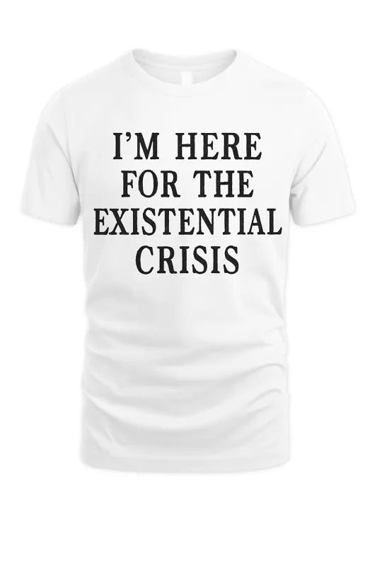 I’m Here For The Existential Crisis - Unisex Standard T-Shirt